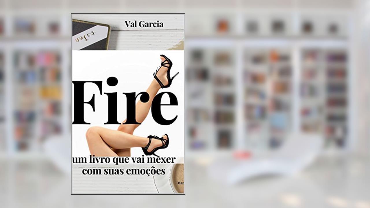 Fire : Um livro que vai mexer com as suas emoções, do autor Val Garcia