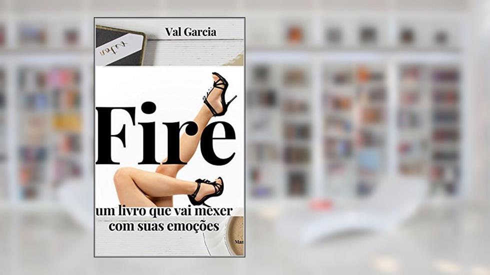 Fire : Um livro que vai mexer com as suas emoções, do autor Val Garcia