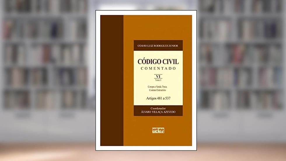 Código Civil Comentado - V. Vi - 1ª Edição 2008: Compra e Venda. Troca. Contrato Estimatório - Artigos 481 a 537 - Tomo I: Volume 6, do autor Otávio Luiz Rodrigues Júnior