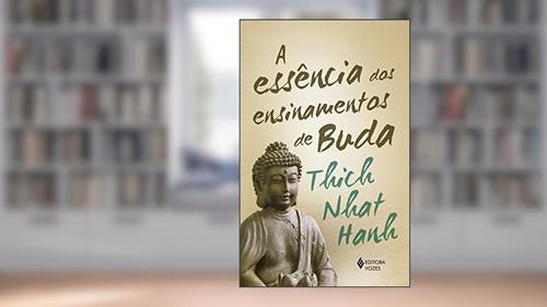 Capa de A Essência dos ensinamentos de Buda: Transformando o sofrimento em paz, alegria e libertação, do autor Thich Nhat Hanh