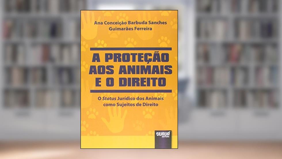 Proteção aos Animais e o Direito, A - O Status Jurídico dos Animais como Sujeitos de Direito, do autor Ana Conceição Barbuda Sanches Guimarães Ferreira