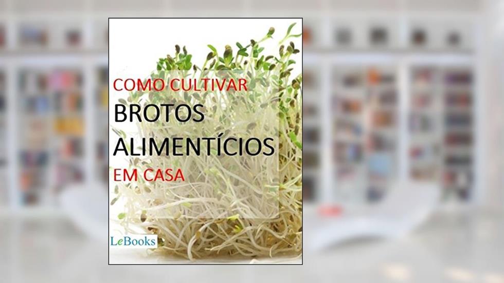 Como cultivar brotos alimentícios em casa (Coleção Casa & Jardim), do autor Edições Lebooks