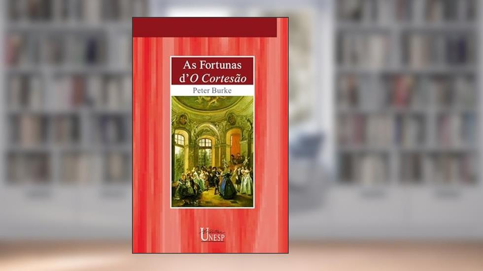 As Fortunas d'O Cortesão: A recepção europeia ao cortesão de Castiglione, do autor Peter Burke