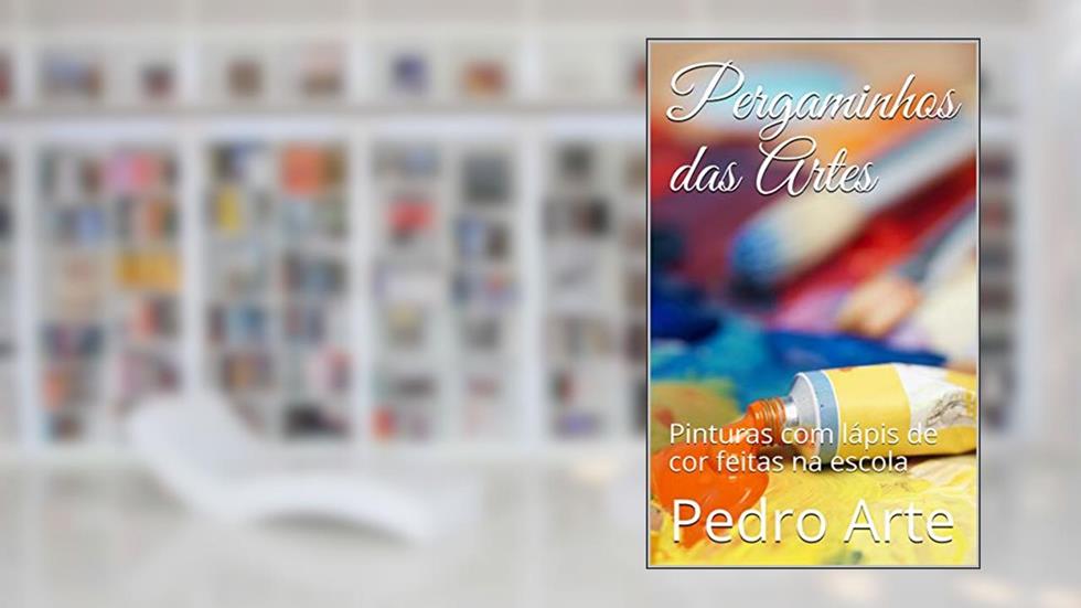 Pergaminhos das Artes: Pinturas com lápis de cor feitas na escola (Artes Ocultas Livro 1), do autor Pedro Arte