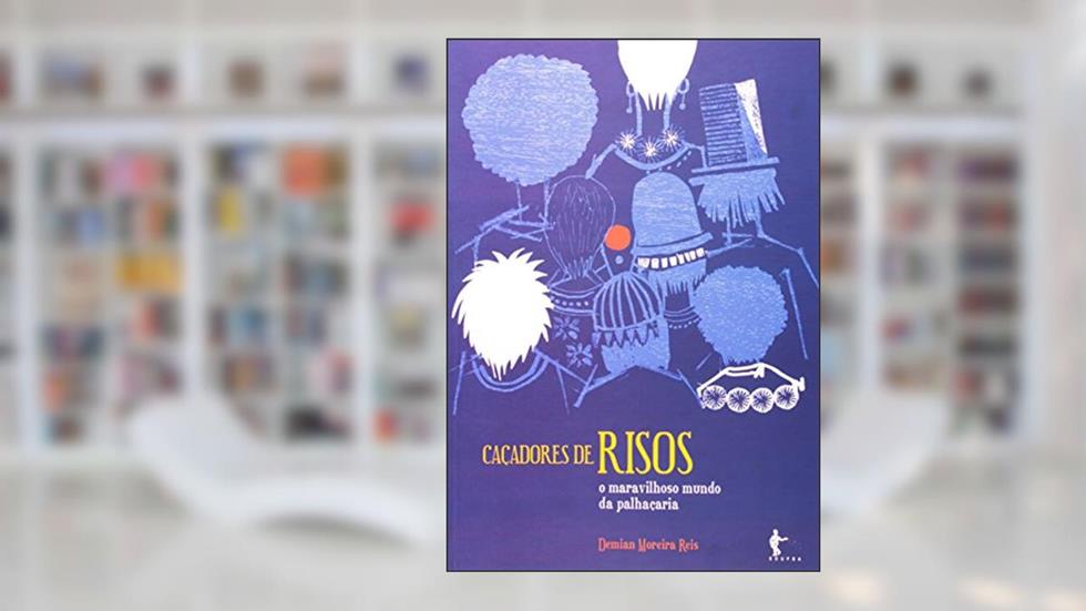 Caçadores de Risos. O Maravilhoso Mundo da Palhaçaria, do autor Demian Reis