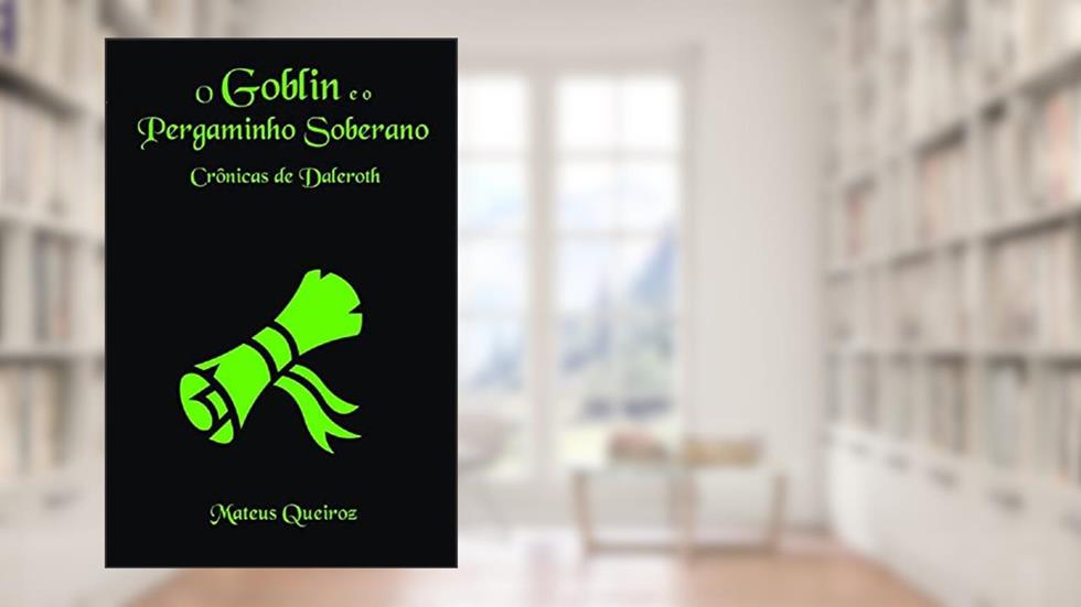 O Goblin e o Pergaminho Soberano: Crônicas de Daleroth, do autor Mateus Queiroz