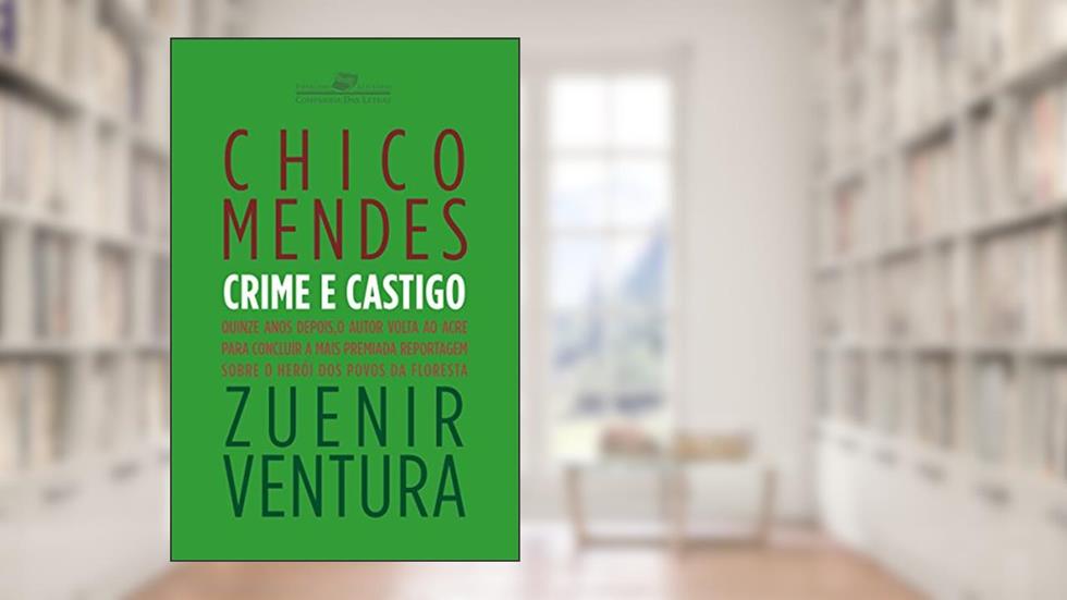 Chico Mendes - Crime e castigo (Coleção Jornalismo Literário), do autor Zuenir Ventura