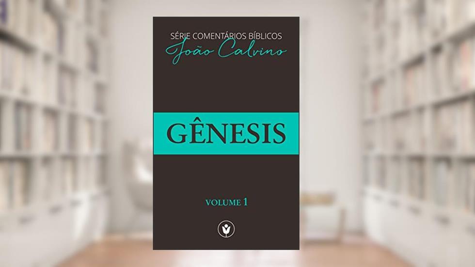 Gênesis (Série Comentários Bíblicos Livro 1), do autor João Calvino