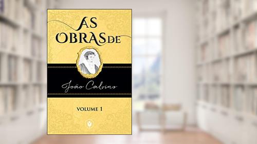 Capa de As Obras de João Calvino - VOLUME 1, do autor João Calvino