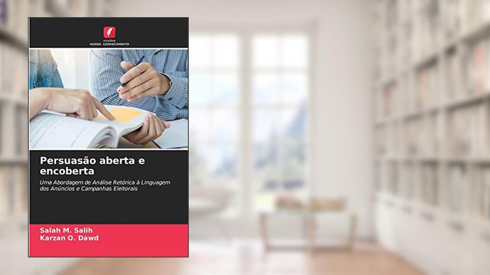 Persuasão aberta e encoberta: Uma Abordagem de Análise Retórica à Linguagem dos Anúncios e Campanhas Eleitorais, do autor Salah M. Salih; Karzan O. Dawd