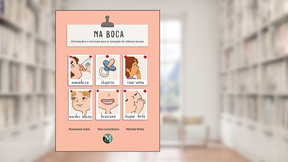 Na boca orientações e técnicas para a remoção de hábitos bucais, do autor Rosamaria Areal; Vera Lúcia Bosco; Michele Bolan
