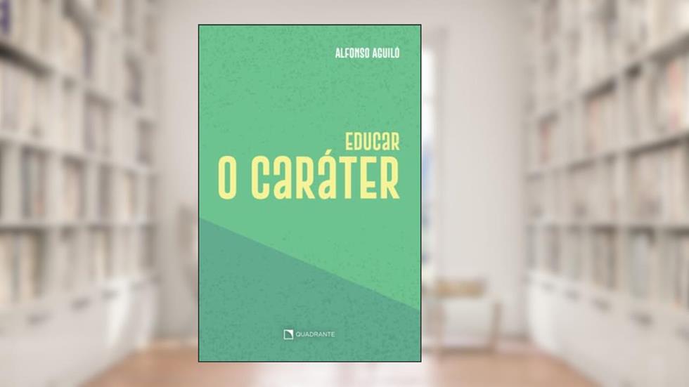 Educar o caráter - 3ª Edição, do autor Alfonso Aguiló