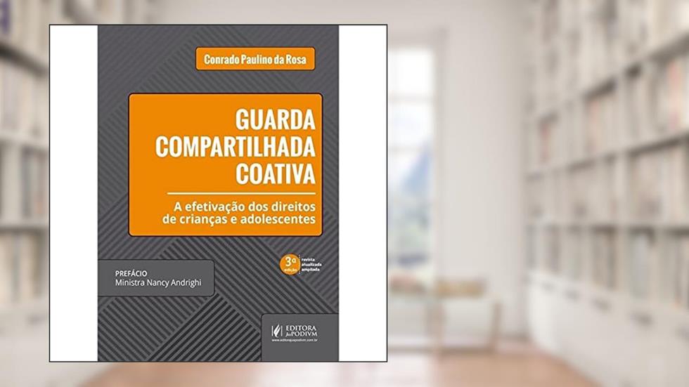 Guarda Compartilhada Coativa: a Efetivação dos Direitos de Crianças e Adolescentes, do autor Conrado Paulino da Rosa