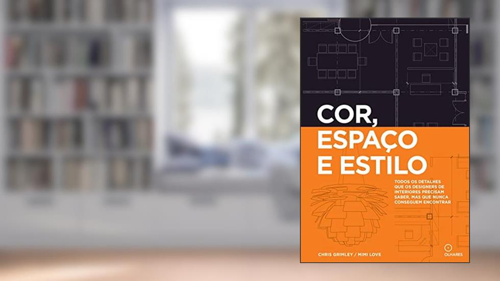 Cor, espaço e estilo: Todos os detalhes que os designers de interiores precisam saber mas que nunca conseguem encontrar, do autor Chris Grimley