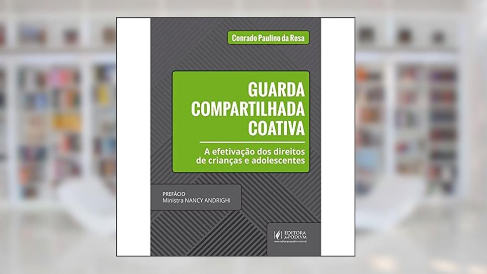 Guarda Compartilhada Coativa. Efetivação dos Direitos de Crianças e Adolescentes, do autor Conrado Paulino da Rosa