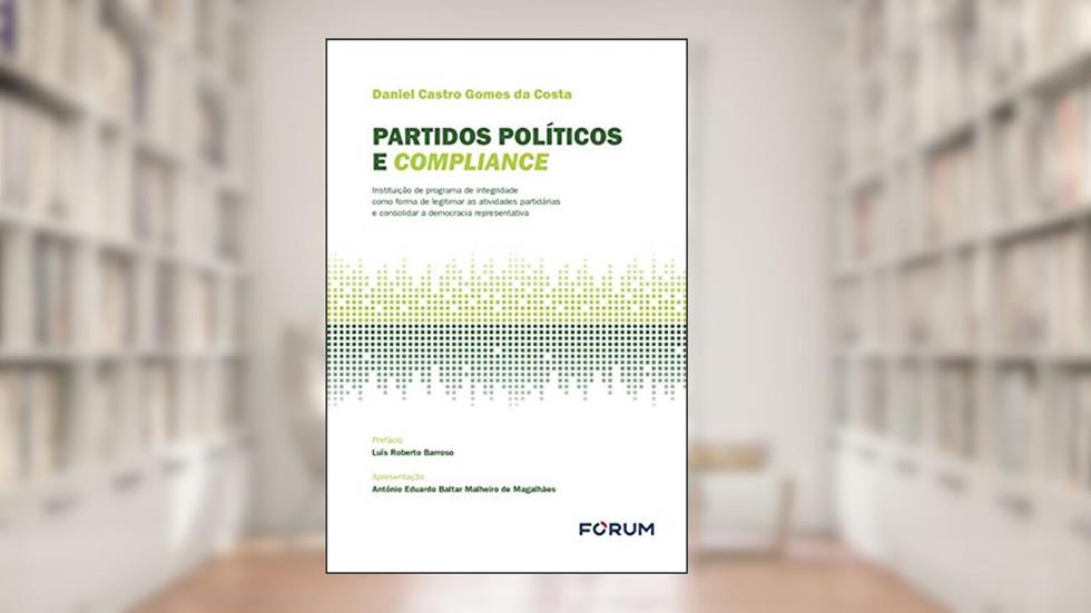 Partidos políticos e compliance: Instituição de programa de integridade como forma de legitimar as atividades partidárias e consolidar a democracia representativa, do autor Daniel Castro Gomes da Costa