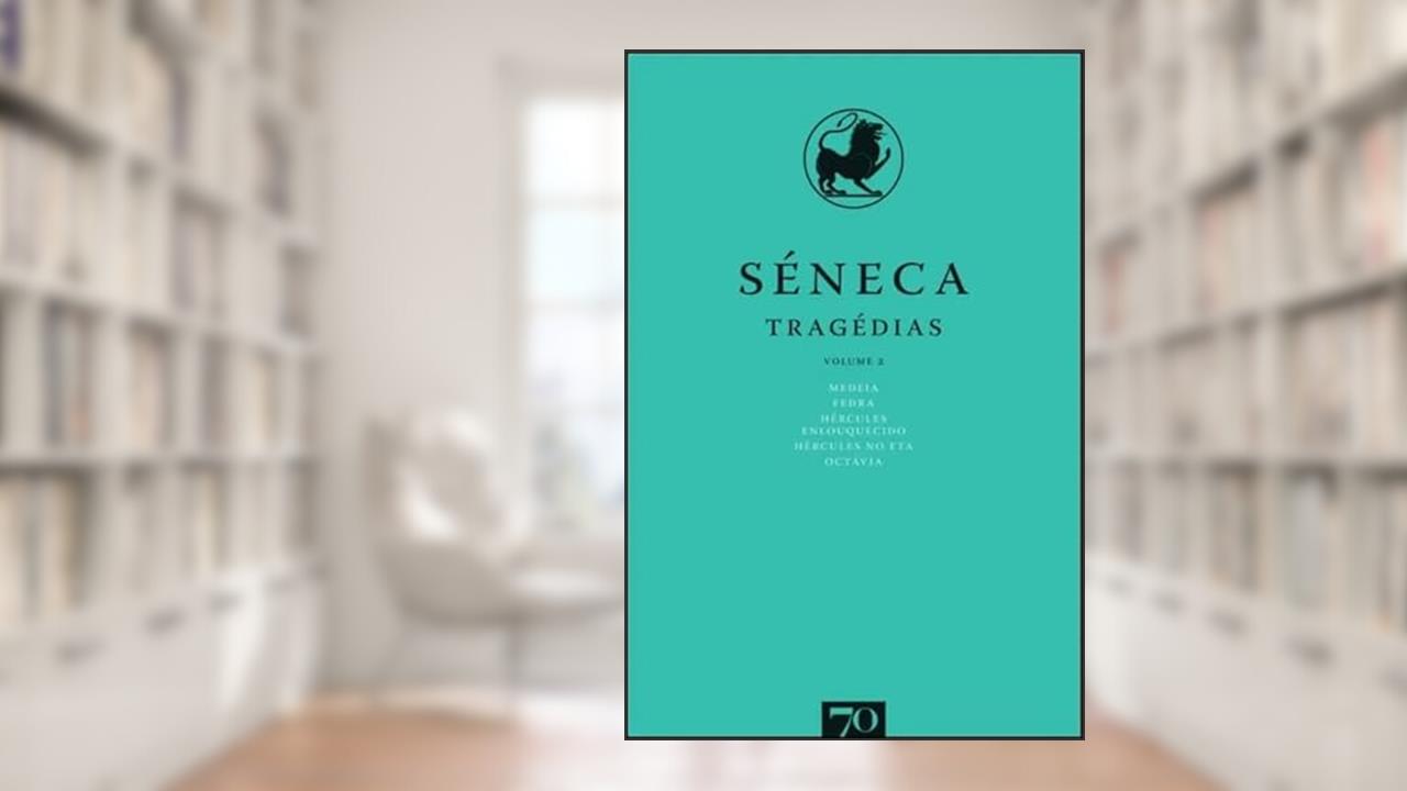 Tragédias: Medeia - Fedra - Hércules Enlouquecido - Hércules no Eta - Octávia (Volume 2), do autor Sêneca