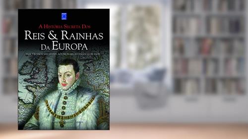 Capa de A História Secreta dos Reis & Rainhas da Europa: dos Tiranos Medievais aos Monarcas Enlouquecidos, do autor Brenda Ralph Lewis