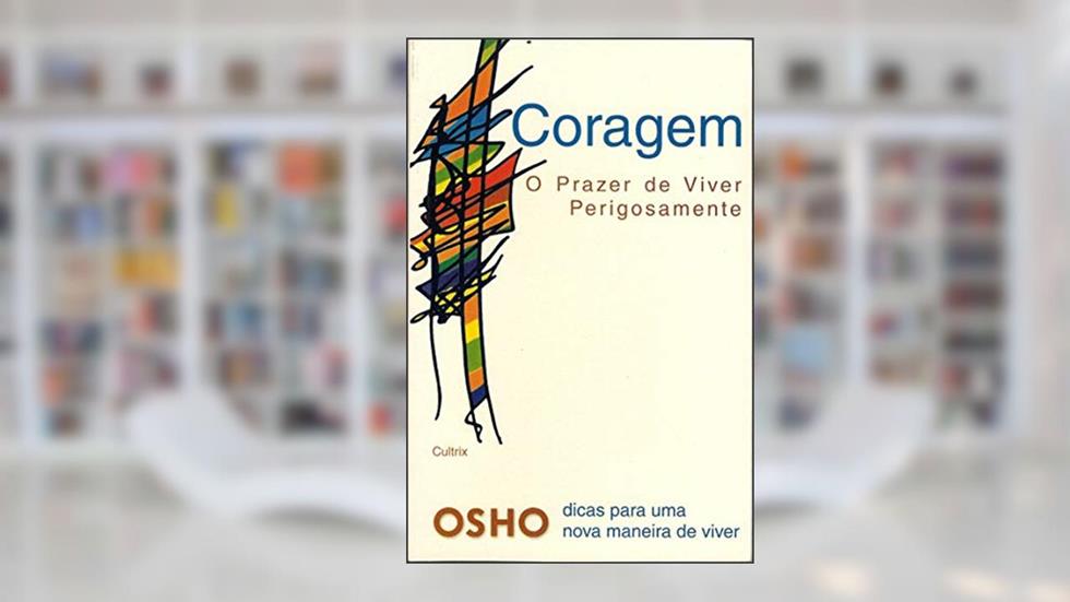 Coragem: o Prazer de Viver Perigosamente, do autor Osho