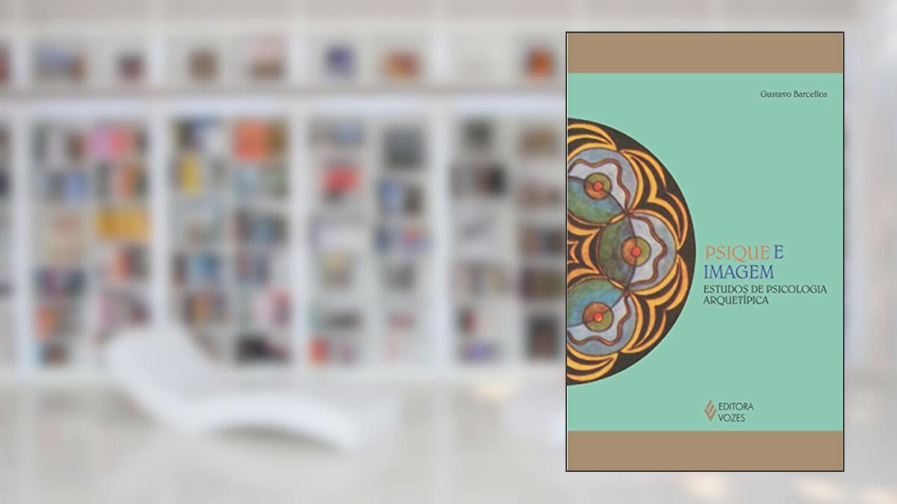 Psique e imagem: Estudos de psicologia arquetípica, do autor Gustavo Barcellos