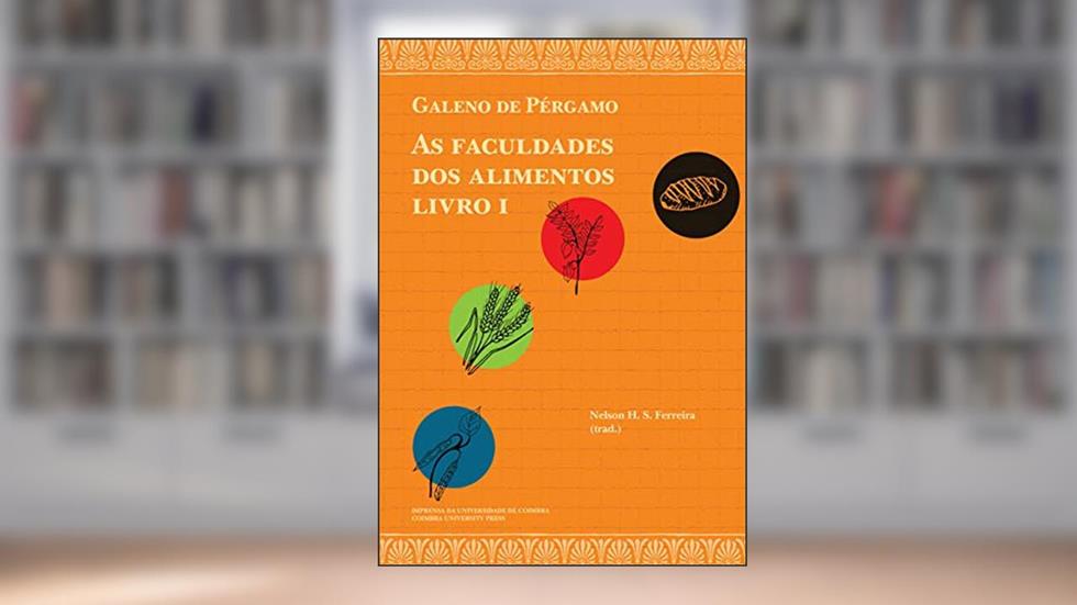 Galeno de Pérgamo. As faculdades dos alimentos. Livro I: (De alimentorum facultatibus I) (Diaita. Scripta & Realia 11), do autor Nelson Ferreira