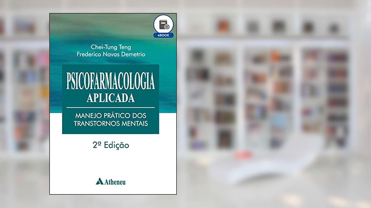 Psicofarmacologia Aplicada - Manejo Prático dos Transtornos Mentais - 2ª Edição (eBook), do autor Frederico Navas Demétrio; Teng Chei Tung