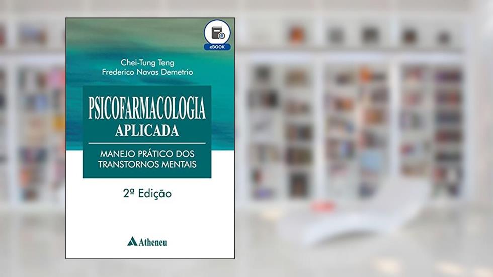 Psicofarmacologia Aplicada - Manejo Prático dos Transtornos Mentais - 2ª Edição (eBook), do autor Frederico Navas Demétrio; Teng Chei Tung