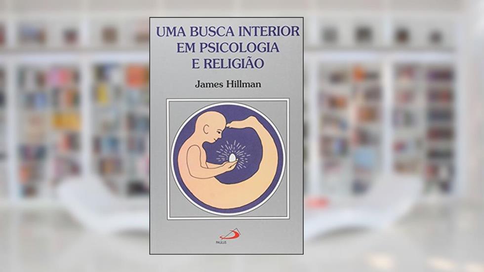 Uma Busca Interior em Psicologia e Religião, do autor James Hillman