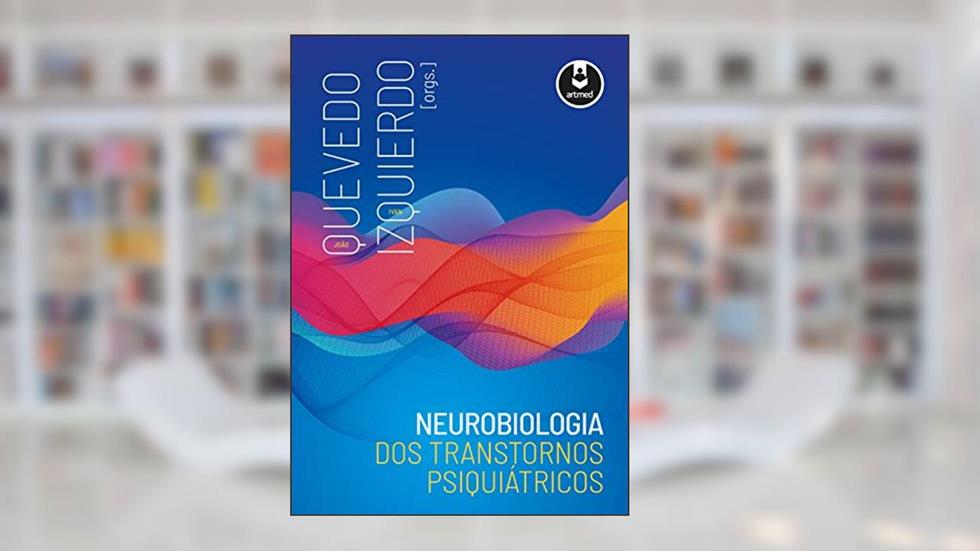 Neurobiologia dos Transtornos Psiquiátricos, do autor João Quevedo; Ivan Izquierdo