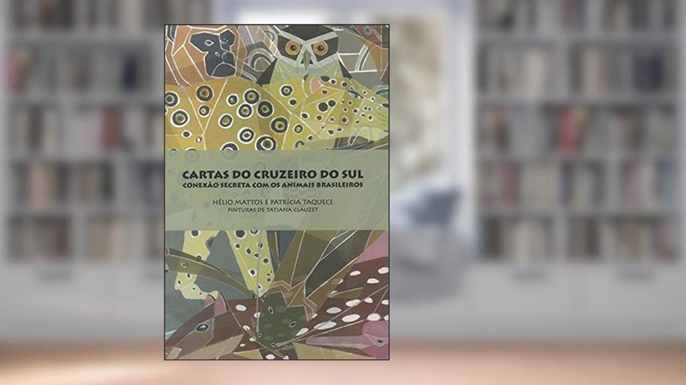 Cartas Do Cruzeiro Do Sul: Conexão Secreta Com Animais Brasileiros, do autor Helio Mattos; Patricia Taquece