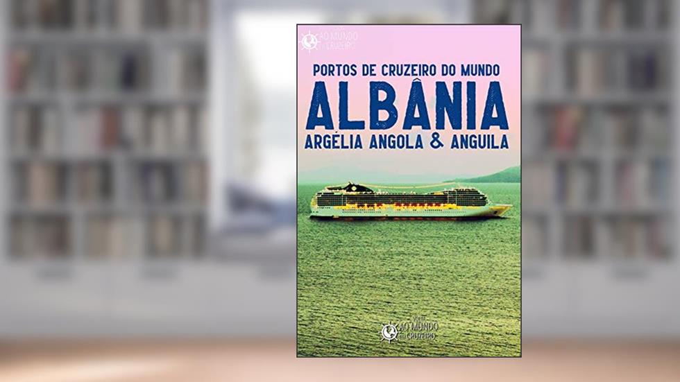 Portos de Cruzeiro do Mundo: Albânia, Argélia, Angola & Anguila, do autor Mundo em Cruzeiro