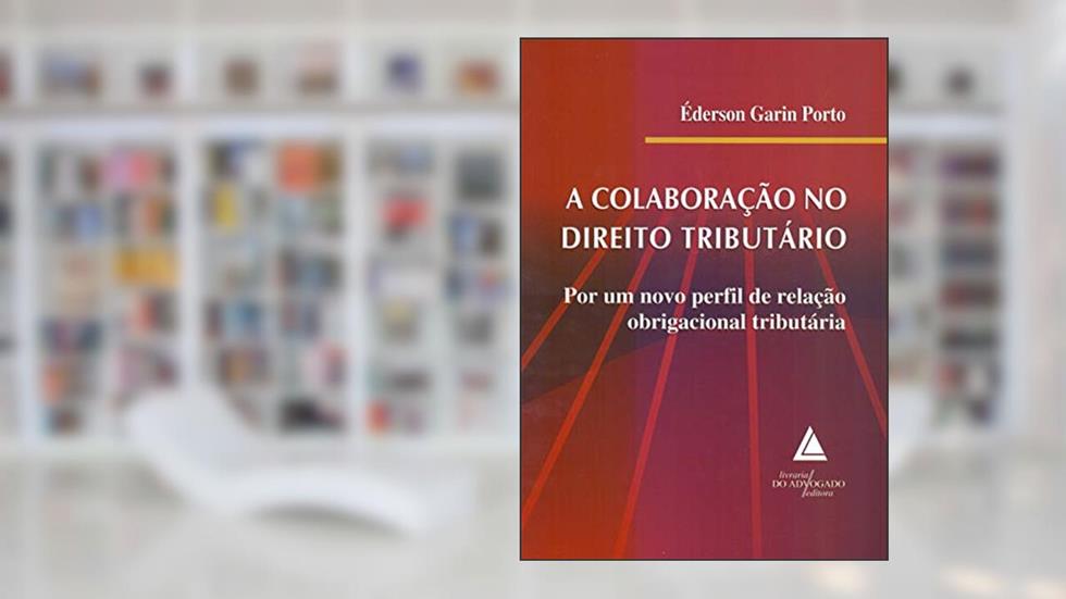 A Colaboração No Direito Tributário: Por Um Novo Perfil De Relação Obrigacional Tributária, do autor Éderson Garin Porto