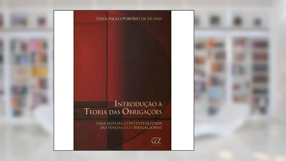 Introdução à Teoria das Obrigações - Uma Leitura Contextualizada do Fenômeno Obrigacional, do autor Éfren Paulo Porfírio De Sá Lima