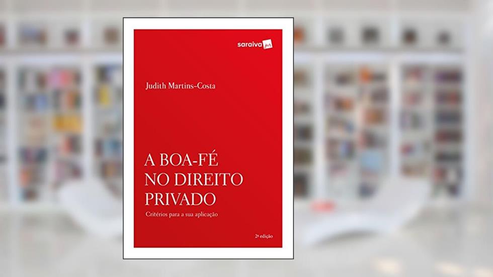 A boa-fé no direito privado: Critérios Para a sua Aplicação, do autor Judith Martins-Costa