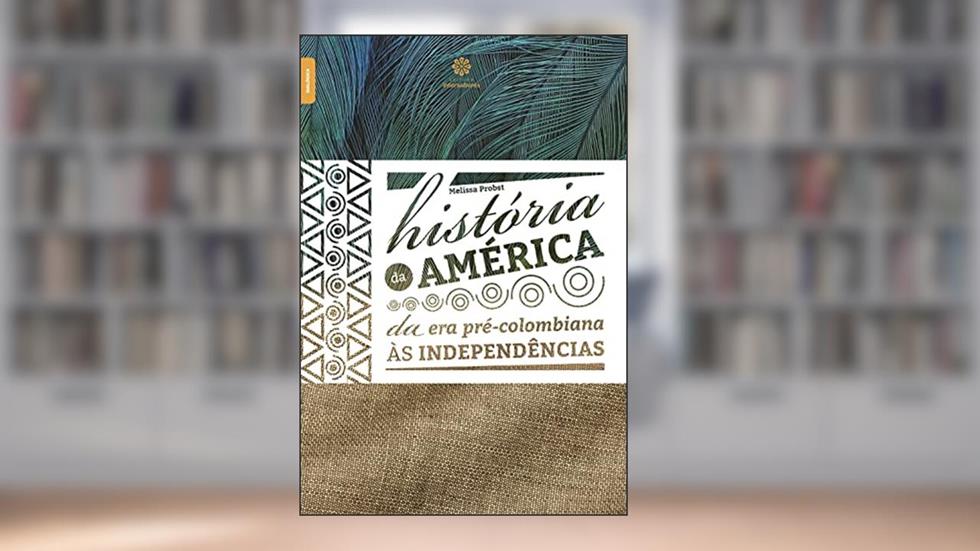 História da América:: da era pré-colombiana às independências, do autor Melissa Probst