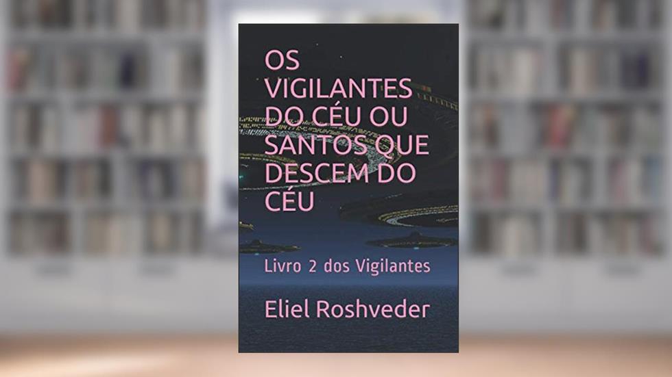 OS Vigilantes Do Céu Ou Santos Que Descem Do Céu: Livro 2 dos Vigilantes: 3, do autor Eliel Roshveder
