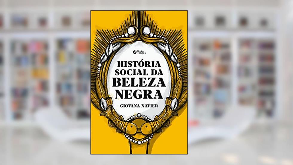 História social da beleza negra, do autor Giovana Xavier