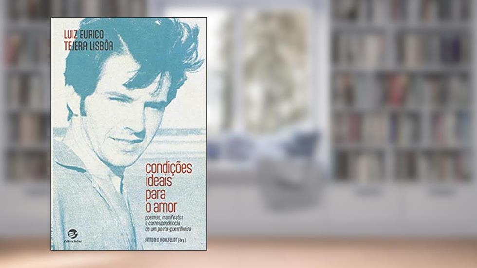Condições Ideais Para o Amor: Poemas, Manifestos e Correspondência de um Poeta-guerrilheiro, do autor Luiz Eurico Tejera Lisbôa