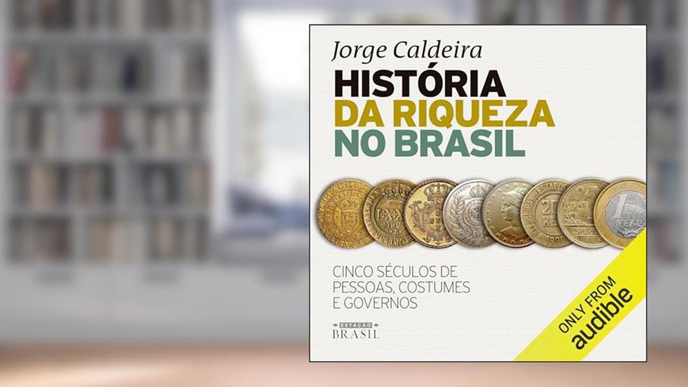 História da riqueza no Brasil: Cinco séculos de pessoas, costumes e governos, do autor Jorge Caldeira
