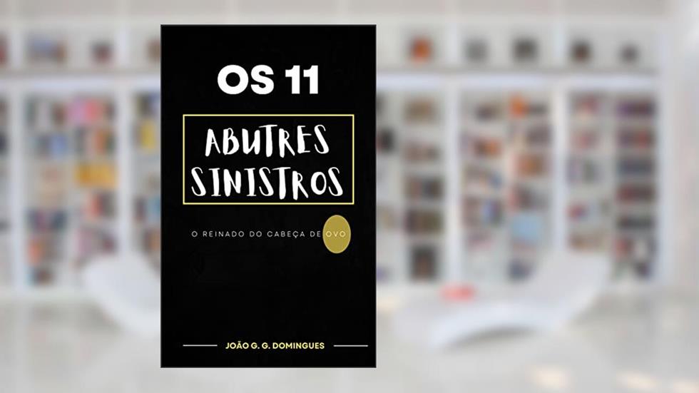 Os 11 abutres sinistros: o reinado do cabeça de ovo, do autor João G. G. Domingues