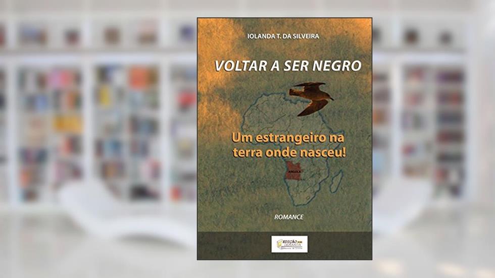 VOLTAR A SER NEGRO: Um estrangeiro na terra onde nasceu!, do autor Iolanda T. da Silveira