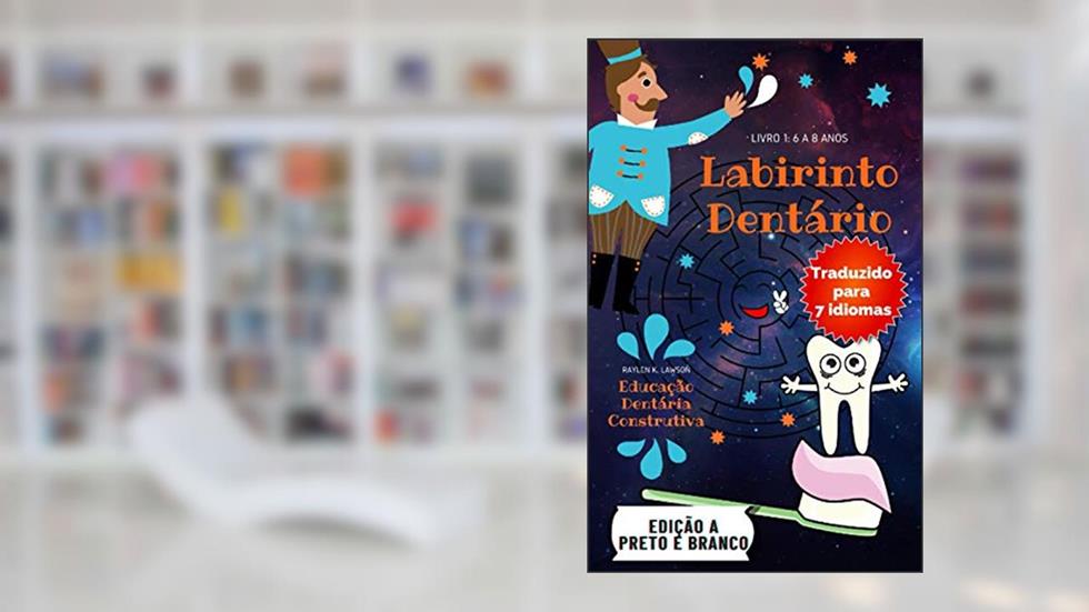 Labirinto Dentário: Labirintos engraçados com treinamento odontológico. 90 labirintos com 13 aulas curtas de atendimento odontológico para crianças de ... a cuidar dos dentes enquanto se divertem., do autor Raylen K Lawson
