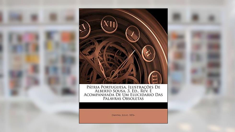 Capa de Pátria Portuguesa. Ilustrações de Alberto Sousa. 3. Ed., Rev. E Acompanhada de Um Elucidario Das Palavras Obsoletas, do autor Dantas Julio 1876-
