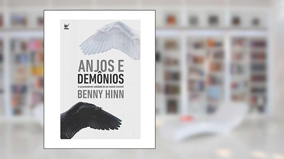 Anjos e Demônios: a Surpreendente Realidade de um Mundo Invisível, do autor Benny Hinn
