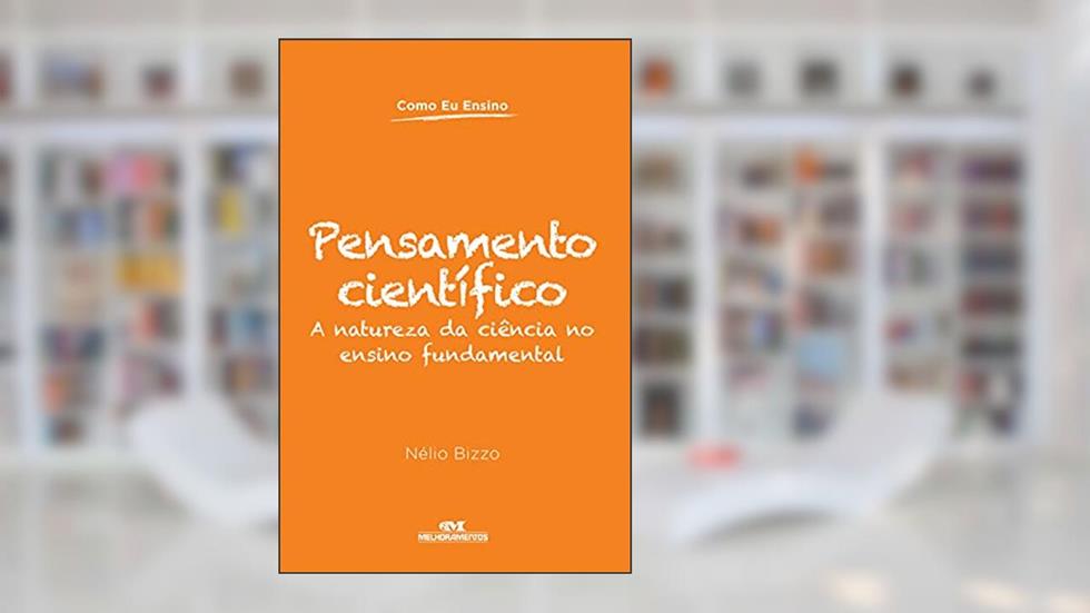 Pensamento científico: A natureza da ciência no ensino fundamental, do autor Nélio Bizzo