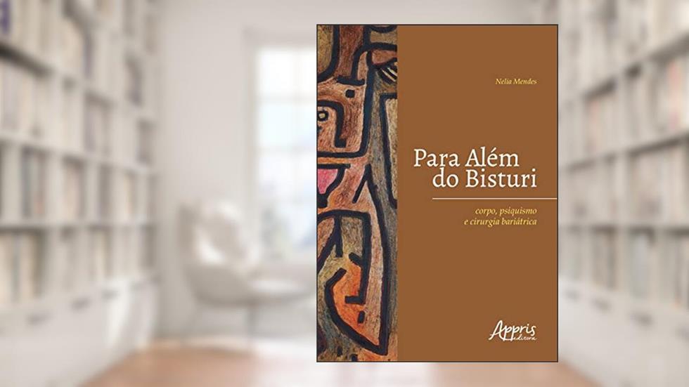 Para além do bisturi: corpo, psiquismo e cirurgia bariátrica, do autor Nelia Mendes