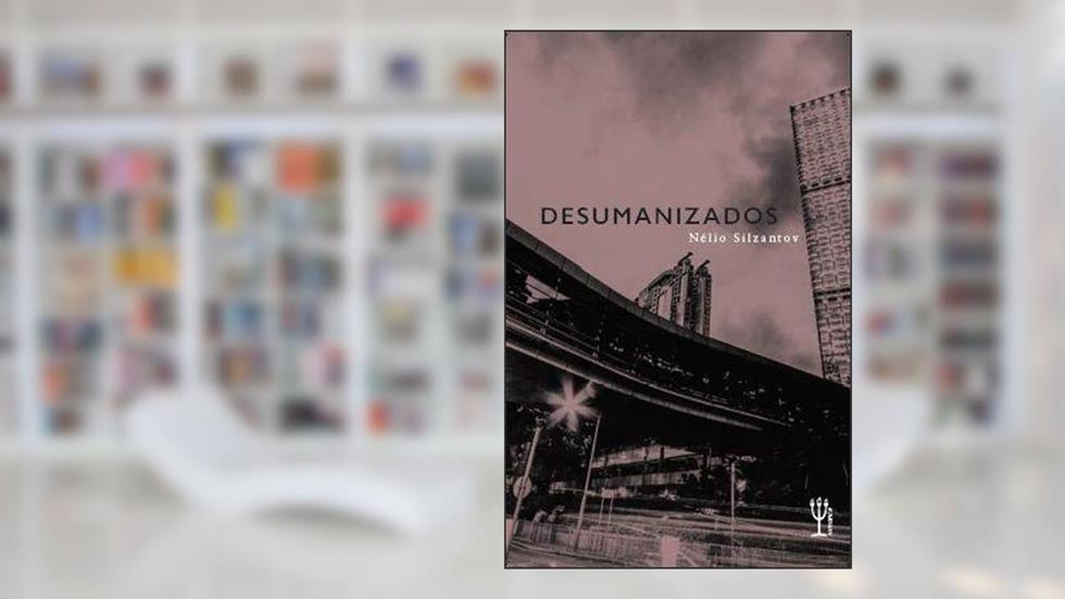 Desumanizados, do autor Nélio Silzantov