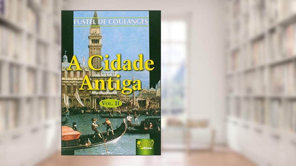 Cidade Antiga, A - Vol. II - Trad.: Nélia Maria Pinheiro Padilha von Tempski-Silka, do autor Fustel de Coulanges