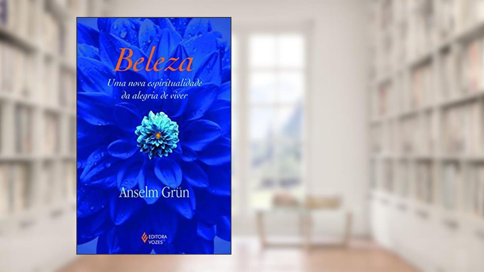 Beleza: Uma nova espiritualidade da alegria de viver, do autor Anselm Grün