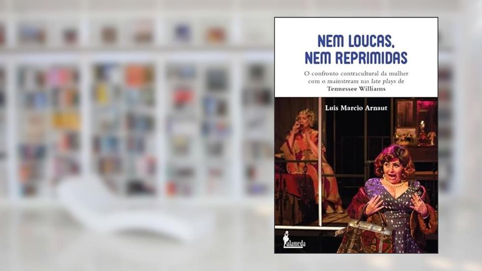 Nem Loucas, nem Reprimidas: o Confronto Contractual da Mulher com Mainstream nas Late Playsde Tennessee Williams, do autor Luis Marcio Arnaut